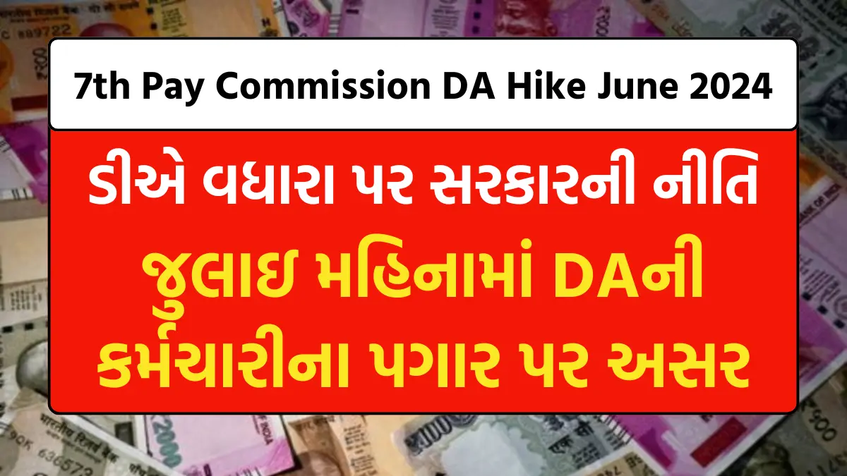 7th Pay Commission DA Hike June 2024: ડીએ વધારા પર સરકારની નીતિ,જુલાઇ મહિનામાં DAની કર્મચારીના પગાર પર અસર