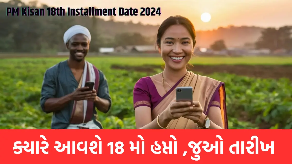 PM Kisan Yojana 18th Installment : ક્યારે આવશે 18 મો હપ્તો ,જુઓ તારીખ અને સ્ટેટ્સ ચેક કરવાની રીત