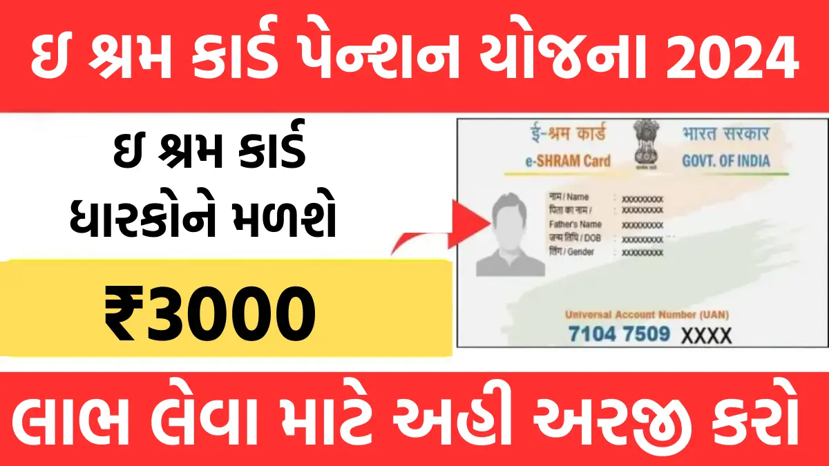 E Sharm Card Pension Yojana 2024 : ઇ શ્રમ કાર્ડ ધારકોને મળશે માસિક ₹3000 પેન્શન, લાભ લેવા અહી ફોર્મ ભરો