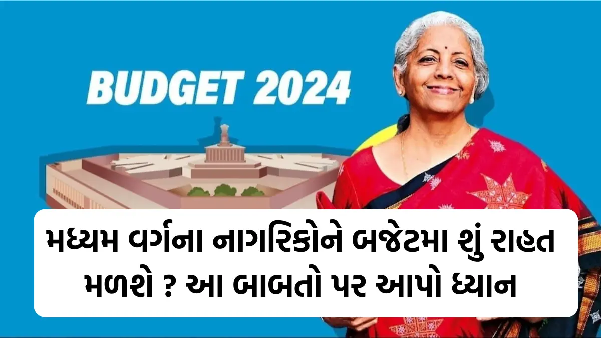 Union Budget 2024: મધ્યમ વર્ગના નાગરિકોને બજેટમા શું રાહત મળશે ? આ બાબતો પર આપો ધ્યાન