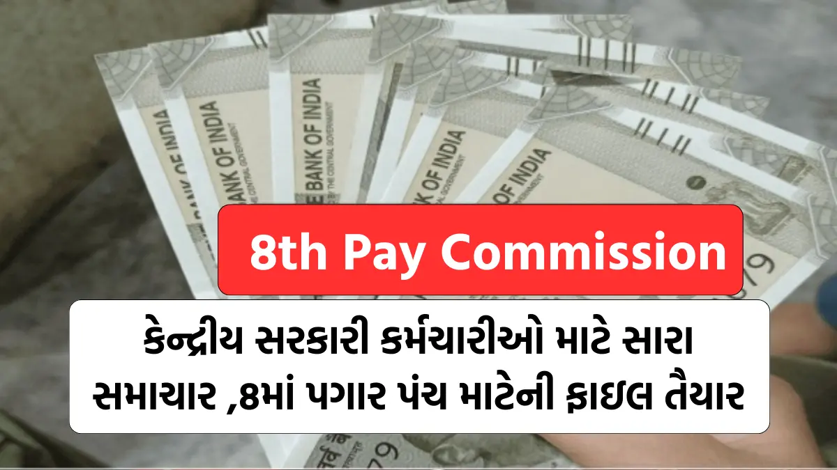 8th Pay Commission: કેન્દ્રીય સરકારી કર્મચારીઓ માટે સારા સમાચાર ,8માં પગાર પંચ માટેની ફાઇલ તૈયાર