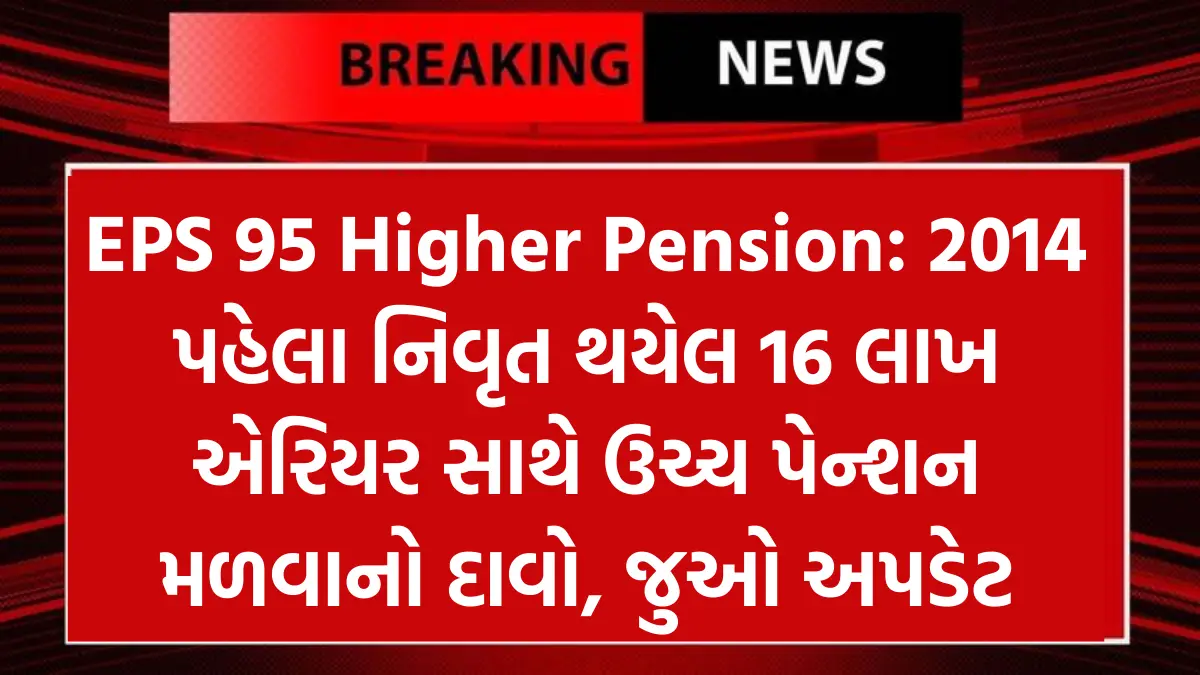 EPS 95 Higher Pension: 2014 પહેલા નિવૃત થયેલ 16 લાખ એરિયર સાથે ઉચ્ચ પેન્શન મળવાનો દાવો, જુઓ અપડેટ