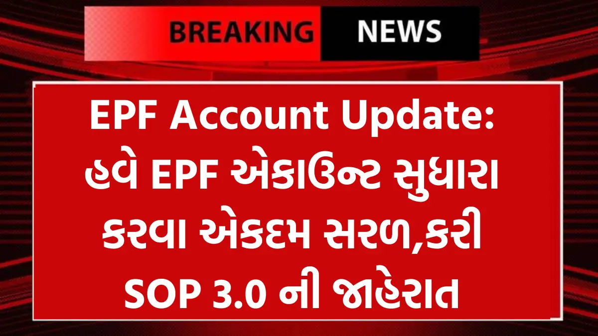 EPF Account Update: હવે EPF એકાઉન્ટ સુધારા કરવા એકદમ સરળ,કરી SOP 3.0 ની જાહેરાત