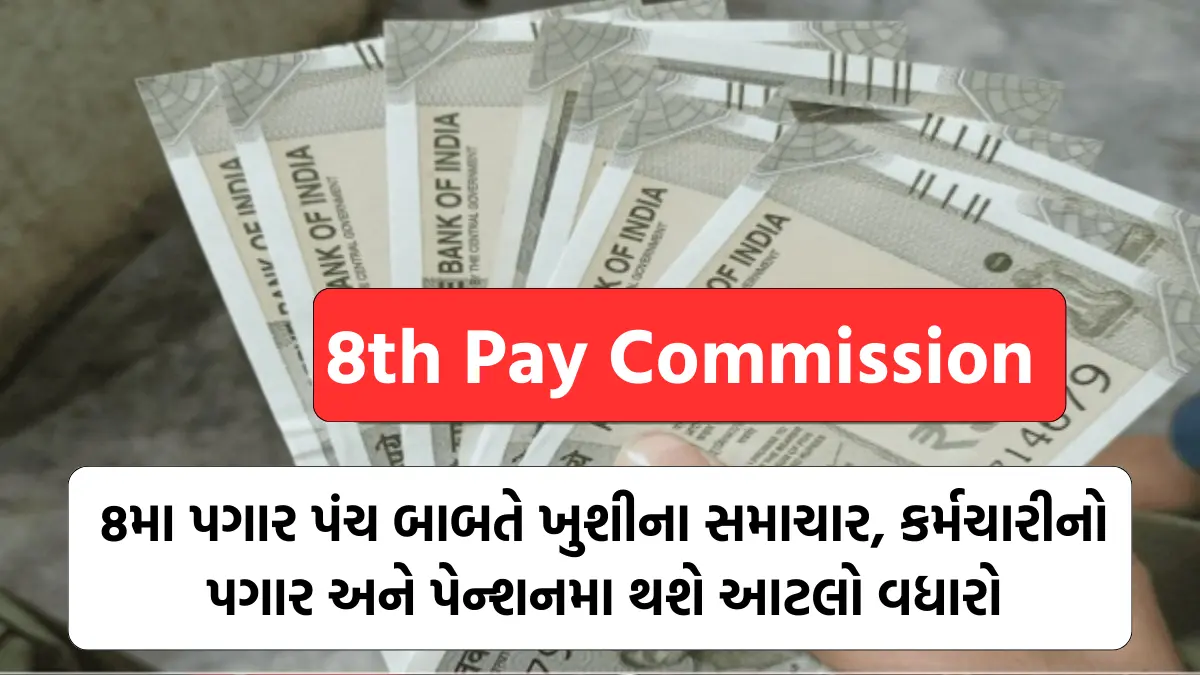 8th Pay Commission latest Update: 8મા પગાર પંચ બાબતે ખુશીના સમાચાર, કર્મચારીનો પગાર અને પેન્શનમા થશે આટલો વધારો