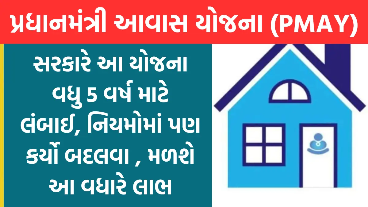 Pradhan Mantri Awas Yojana Extended: સરકારે આ યોજના વધુ 5 વર્ષ માટે લંબાઈ, નિયમોમાં પણ કર્યો બદલવા , મળશે આ વધારે લાભ