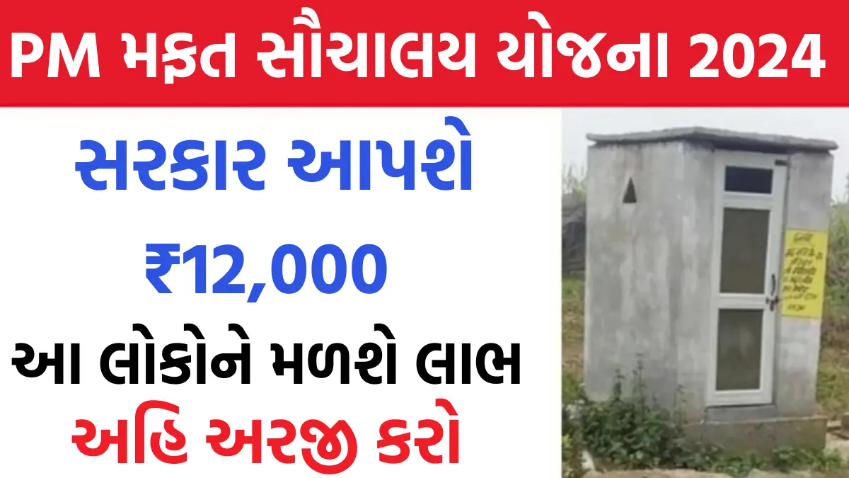 PM Free Sauchalay Yojana 2024 : સૌચાલય બનાવવા સરકાર આપશે ₹12,000 , પરંતુ આ જ લોકોને મળશે લાભ - અહિ કરો અરજી